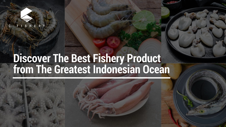 Discover The Best Fishery Product from The Greatest Indonesian Ocean