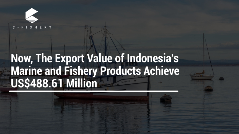 Now, The Export Value of Indonesia’s Marine and Fishery Products Achieve US$488.61 Million