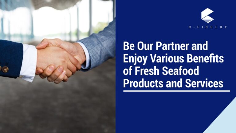 Be Our Partner and Enjoy Various Benefits of Fresh Seafood Products and Services