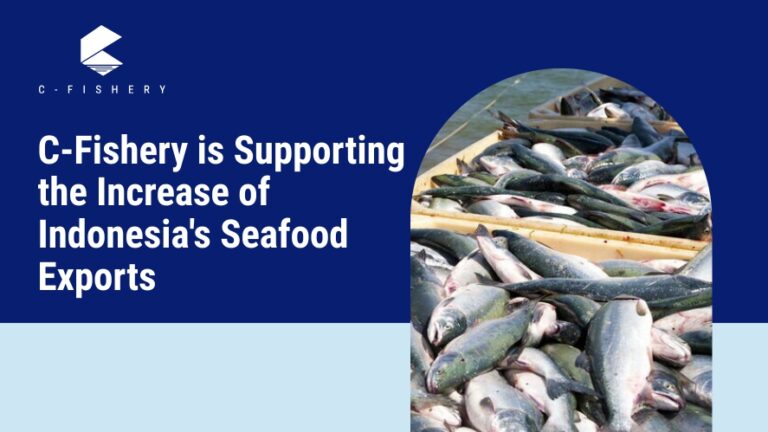C-Fishery is Supporting the Increase of Indonesia’s Seafood Exports