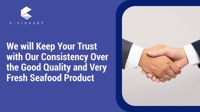 We will Keep Your Trust with Our Consistency Over the Good Quality and Very Fresh Seafood Product