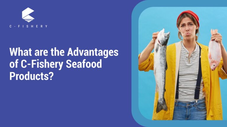 What are the Advantages of C-Fishery Seafood Products?