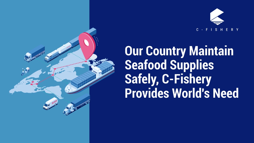Our Country Maintain Seafood Supplies Safely, C-Fishery Provides World's Need