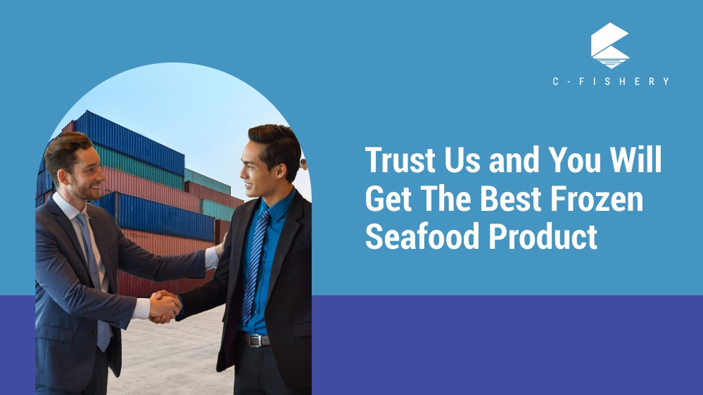 Trust Us and You Will Get The Best Frozen Seafood Product