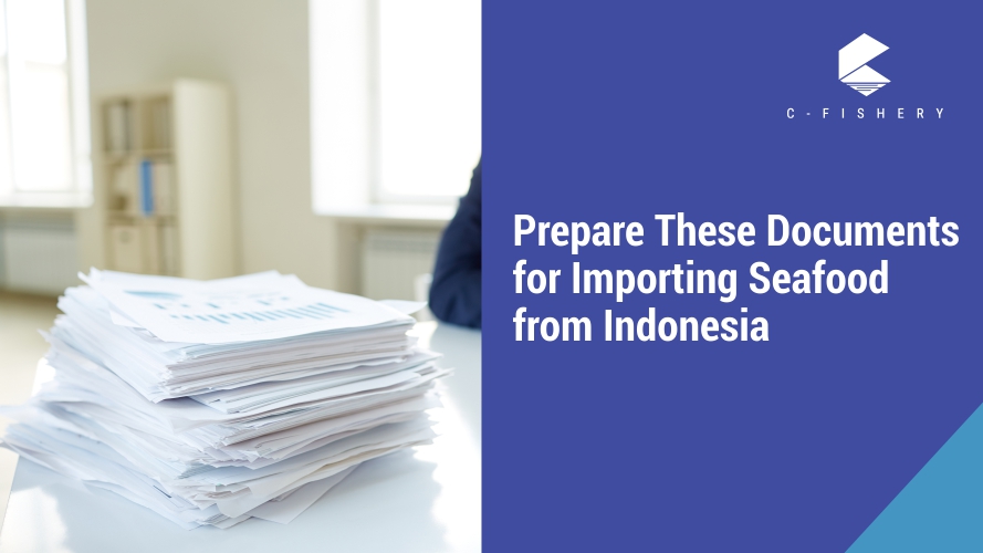 Prepare These Documents for Importing Seafood from Indonesia