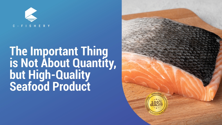 The Important Thing Is Not About Quantity, But High-Quality Seafood Product