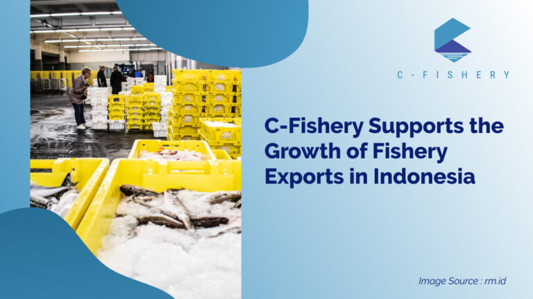 C-Fishery Supports the Growth of Fishery Exports in Indonesia