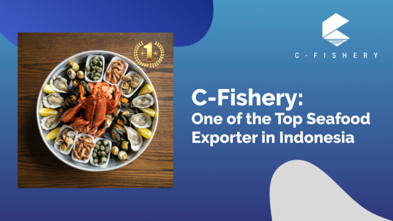 C-Fishery: One of The Top Seafood Exporter in Indonesia