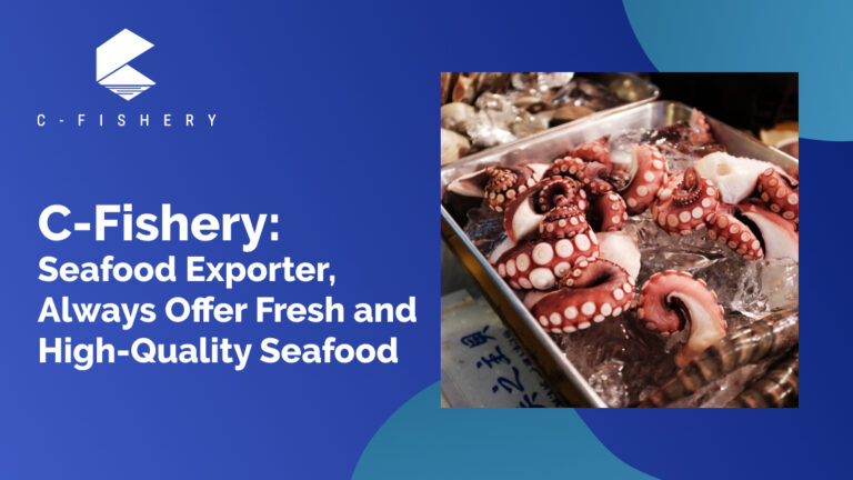 C-Fishery: Seafood Exporter, Always Offer Fresh and High-Quality Seafood